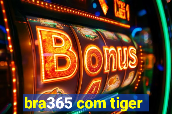 bra365 com tiger